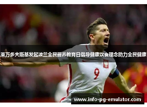 莱万多夫斯基发起波兰全民营养教育日倡导健康饮食理念助力全民健康