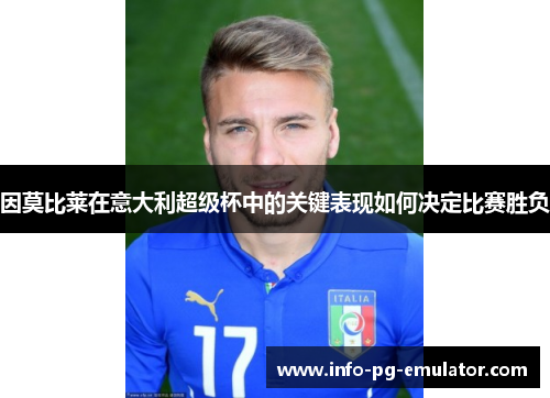 因莫比莱在意大利超级杯中的关键表现如何决定比赛胜负 因莫比莱在意大利超级杯中的关键表现如何决定比赛胜负