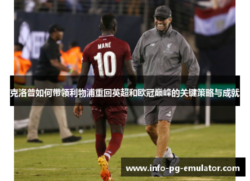 克洛普如何带领利物浦重回英超和欧冠巅峰的关键策略与成就