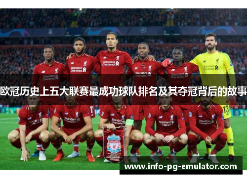 欧冠历史上五大联赛最成功球队排名及其夺冠背后的故事 欧冠历史上五大联赛最成功球队排名及其夺冠背后的故事