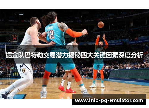 掘金队巴特勒交易潜力揭秘四大关键因素深度分析 掘金队巴特勒交易潜力揭秘四大关键因素深度分析