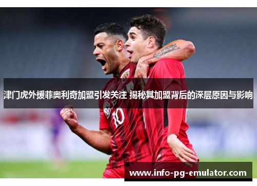 津门虎外援菲奥利奇加盟引发关注 揭秘其加盟背后的深层原因与影响 津门虎外援菲奥利奇加盟引发关注 揭秘其加盟背后的深层原因与影响