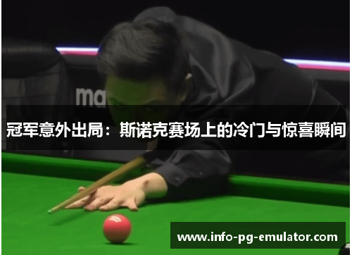 冠军意外出局:斯诺克赛场上的冷门与惊喜瞬间 冠军意外出局:斯诺克赛场上的冷门与惊喜瞬间