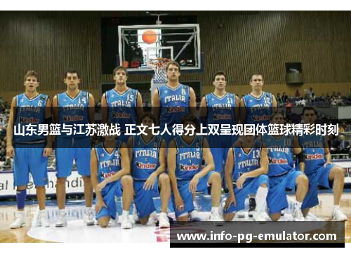 山东男篮与江苏激战 正文七人得分上双呈现团体篮球精彩时刻
