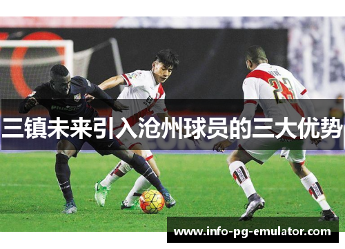 三镇未来引入沧州球员的三大优势 三镇未来引入沧州球员的三大优势