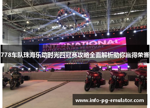 778车队珠海乐动时光四冠赛攻略全面解析助你赢得荣誉 778车队珠海乐动时光四冠赛攻略全面解析助你赢得荣誉