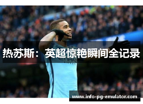 热苏斯：英超惊艳瞬间全记录