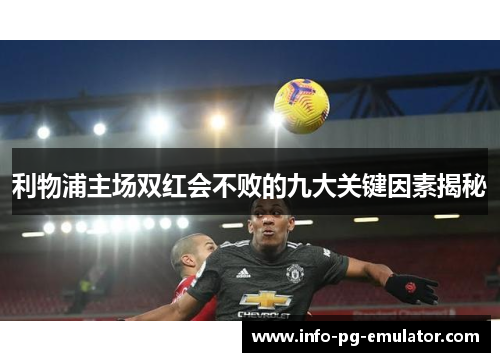 利物浦主场双红会不败的九大关键因素揭秘