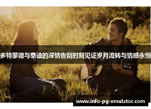 多特蒙德与泰迪的深情告别时刻见证岁月流转与情感永恒