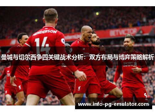 曼城与切尔西争四关键战术分析：双方布局与博弈策略解析