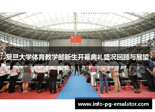复旦大学体育教学部新生开幕典礼盛况回顾与展望 复旦大学体育教学部新生开幕典礼盛况回顾与展望