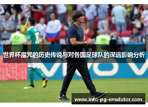 世界杯魔咒的历史传说与对各国足球队的深远影响分析