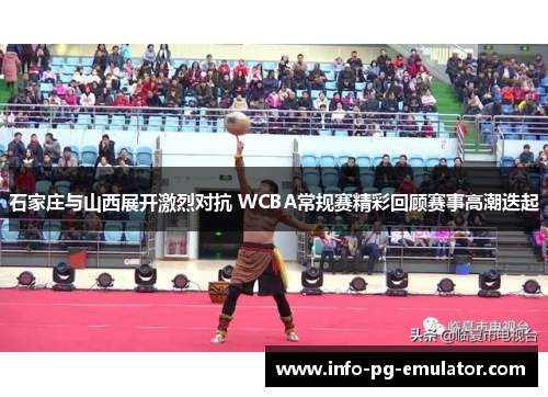 石家庄与山西展开激烈对抗 WCBA常规赛精彩回顾赛事高潮迭起