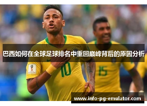 巴西如何在全球足球排名中重回巅峰背后的原因分析 巴西如何在全球足球排名中重回巅峰背后的原因分析