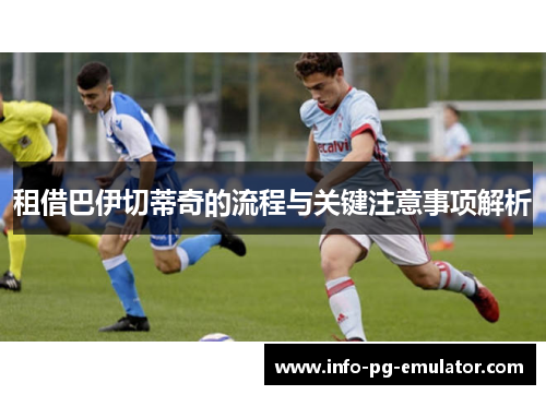 租借巴伊切蒂奇的流程与关键注意事项解析 租借巴伊切蒂奇的流程与关键注意事项解析