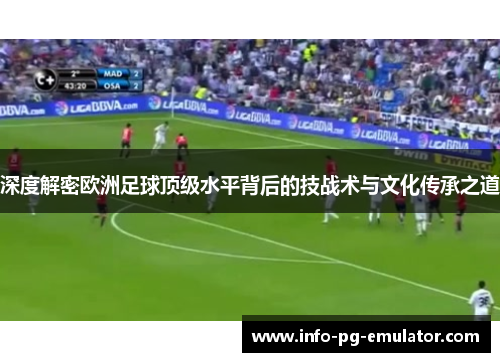 深度解密欧洲足球顶级水平背后的技战术与文化传承之道 深度解密欧洲足球顶级水平背后的技战术与文化传承之道