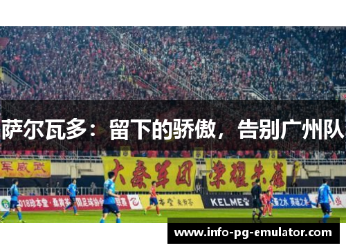 萨尔瓦多:留下的骄傲,告别广州队 萨尔瓦多:留下的骄傲,告别广州队