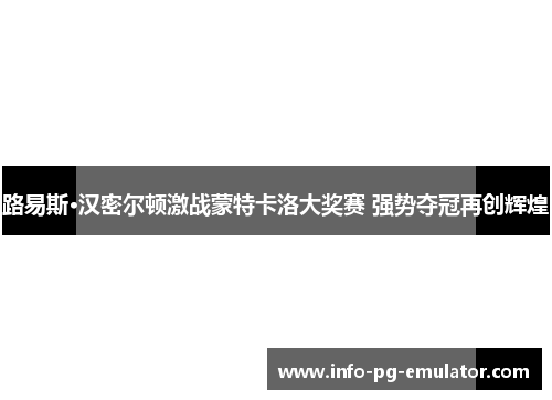 路易斯·汉密尔顿激战蒙特卡洛大奖赛 强势夺冠再创辉煌 路易斯·汉密尔顿激战蒙特卡洛大奖赛 强势夺冠再创辉煌