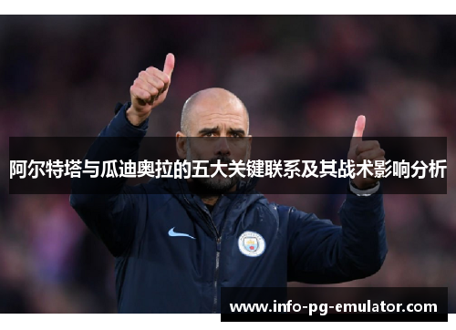 阿尔特塔与瓜迪奥拉的五大关键联系及其战术影响分析 阿尔特塔与瓜迪奥拉的五大关键联系及其战术影响分析