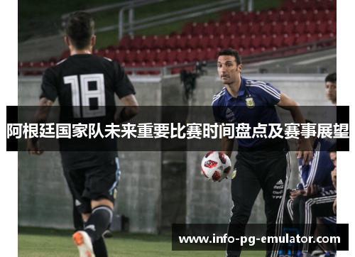 阿根廷国家队未来重要比赛时间盘点及赛事展望