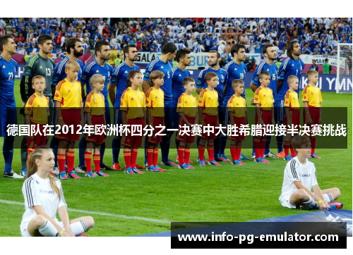 德国队在2012年欧洲杯四分之一决赛中大胜希腊迎接半决赛挑战 德国队在2012年欧洲杯四分之一决赛中大胜希腊迎接半决赛挑战