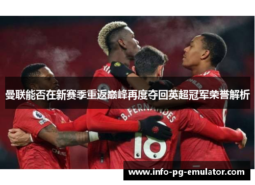 曼联能否在新赛季重返巅峰再度夺回英超冠军荣誉解析 曼联能否在新赛季重返巅峰再度夺回英超冠军荣誉解析